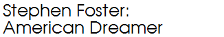 Stephen Foster: American Dreamer